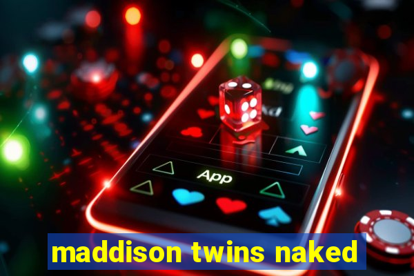 maddison twins naked